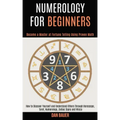 Numerology for Beginners: How to Discover Yourself and Understand Others Through Horoscope, Tarot, Numerology, Zodiac Signs and Wicca (Become a
