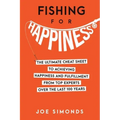 Fishing For Happiness: The Ultimate Cheat Sheet To Achieving Happiness And Fulfillment From Top Experts Over The Last 100 Years