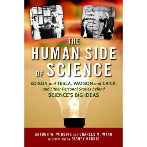 Human Side of Science: Edison and Tesla, Watson and Crick, and Other Personal Stories Behind Science's Big Ideas