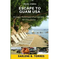 Escape to Guam USA: (Nostalgic Reflections Of An Islander Far From Home)