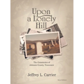 Upon a Lonely Hill: The Cemeteries of Johnson County, Tennessee
