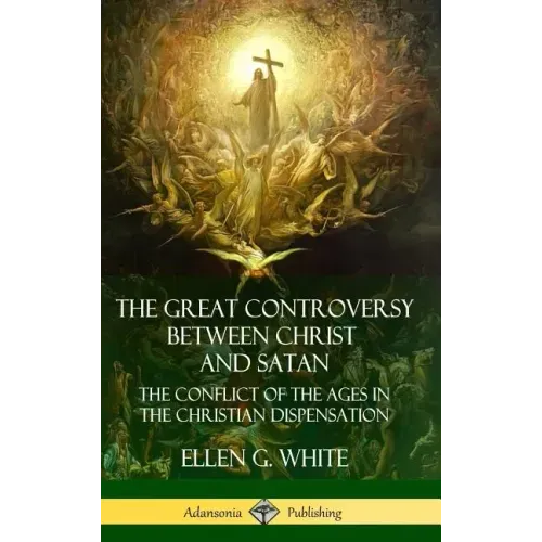 The Great Controversy Between Christ and Satan: The Conflict of the Ages in the Christian Dispensation (Hardcover)