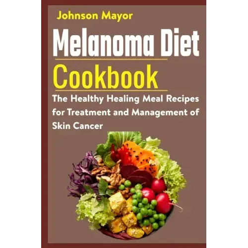 Melanoma Diet Cookbook: The Healthy Healing Meal Recipe for Treatment and Management of Skin Cancer