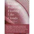 Imagine Buildings Floating Like Clouds: Thoughts and Visions on Contemporary Architecture from 101 Key Creatives