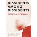 Dissidents Among Dissidents: Ideology, Politics and the Left in Post-Soviet Russia