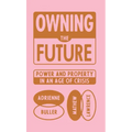 Owning the Future: Power and Property in an Age of Crisis