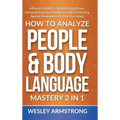 How To Analyze People & Body Language Mastery 2 in 1: A Practical Guide To Speed Reading People, Increasing Emotional Intelligence (EQ) & Protecting A