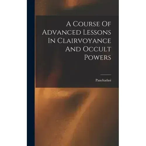 A Course Of Advanced Lessons In Clairvoyance And Occult Powers