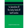 Six Generations Of The Cantey Family Of South Carolina