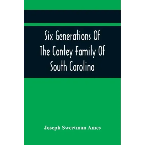 Six Generations Of The Cantey Family Of South Carolina