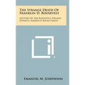 The Strange Death Of Franklin D. Roosevelt: History Of The Roosevelt-Delano Dynasty, America's Royal Family