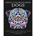 Adult Coloring Book Dogs: Detailed, Intricate, Stress Relief Dog Pattern Coloring Designs for Adults and Grown-Ups