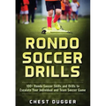 Rondo Soccer Drills: 100+ Rondo Soccer Skills and Drills to Escalate Your Individual and Team Soccer Game