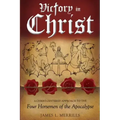 Victory in Christ: The Christ-Centered Approach to the Four Horsemen of The Apocalypse