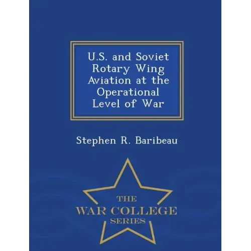 U.S. and Soviet Rotary Wing Aviation at the Operational Level of War - War College Series