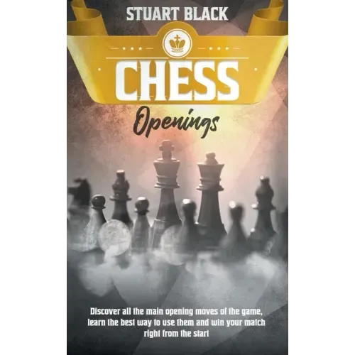 Chess Openings: Discover all the main opening moves of the game, learn the best way to use them and win your match right from the star