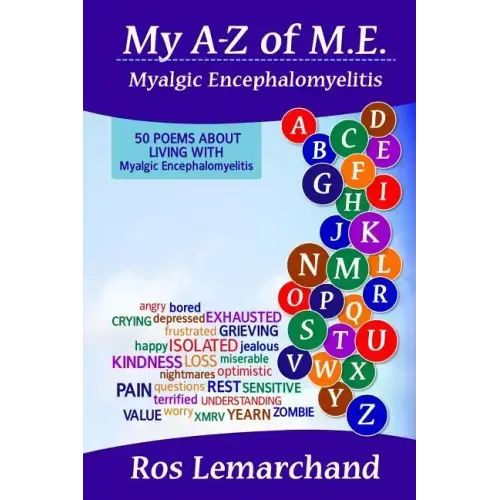 My A-Z of M.E. (Myalgic Encephalomyelitis): 50 poems about living with Myalgic Encephalomyelitis