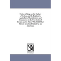 Cotton is King; or, the Culture of Cotton, and Its Relation to Agriculture, Manufactures and Commerce; to the Free Colored People; and to Those Who Ho
