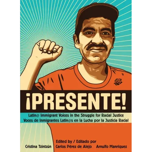 !Presente!: Latin@ Immigrant Voices in the Struggle for Racial Justice/Voces de Inmigrantes Latin@s En La Lucha Por La Justicia Racial