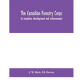 The Canadian Forestry Corps; its inception, development and achievements