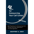 42 Rules for Outsourcing Your Call Center (2nd Edition): Best Practices for Outsourcing Call Center Planning, Operations and Management