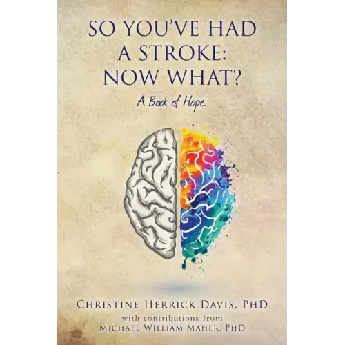 So, You've Had a Stroke: Now What? A Book of Hope.
