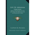 Life Of Abraham Lincoln: Being A Biography Of His Life From His Birth To His Assassination (1896)