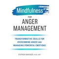 Mindfulness for Anger Management: Transformative Skills for Overcoming Anger and Managing Powerful Emotions