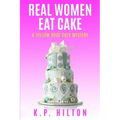 Real Women Eat Cake: A Yellow Rose Cozy Mystery