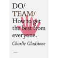 Do Team: How to Get the Best from Everyone.