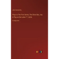 Plays in The First Series; The Silver Box, Joy: A Play on the Letter "I", Strife: in large print