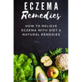 Eczema Remedies: How to Relieve Eczema With Diet & Natural Remedies