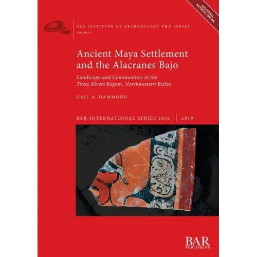 Ancient Maya Settlement and the Alacranes Bajo: Landscape and Communities in the Three Rivers Region, Northwestern Belize