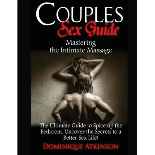 Couples Sex Guide: Mastering the Intimate Massage: : The Ultimate Guide to Spicing Up the Bedroom: Uncover the Secrets to a Better Sex Life !