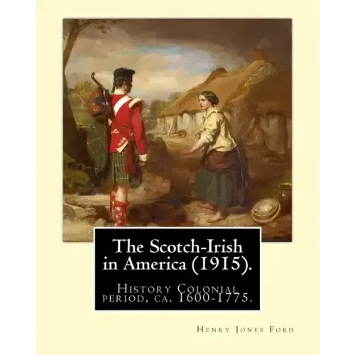 The Scotch-Irish in America (1915). By: Henry Jones Ford: History Colonial period, ca. 1600-1775