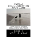 Animal Communication Boot Camp: A step by step program to help you achieve a deeper communication with your pets and the animal world.