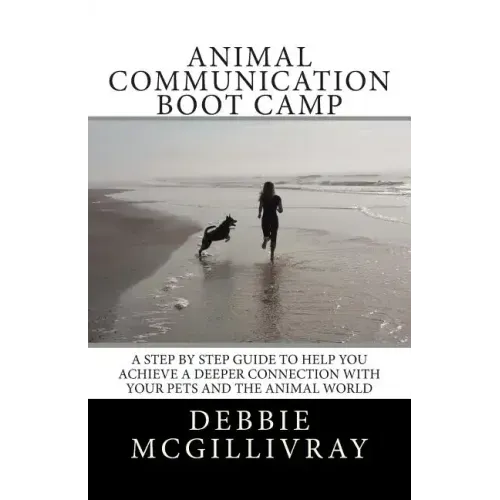 Animal Communication Boot Camp: A step by step program to help you achieve a deeper communication with your pets and the animal world.