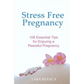 Stress Free Pregnancy: 108 Essential Tips for Enjoying a Peaceful Pregnancy