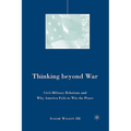 Thinking Beyond War: Civil-Military Relations and Why America Fails to Win the Peace