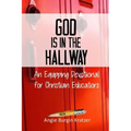 God is in the Hallway: An Equipping Devotional for Christian Educators