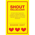 Shout Hallelujah!: At Home Solo-Quarantine Covid-19 Global Pandemic Challenges Tests for the Elderly -Spiritual, Mental and Physical #50/50/50