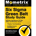Six Sigma Green Belt Study Guide - Secrets Handbook for the ASQ Certification Exam, Practice Test Questions, Detailed Answer Explanations: [4th Editio