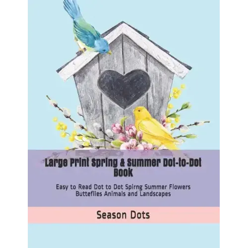 Large Print Spring & Summer Dot-to-Dot Book: Easy to Read Dot to Dot Spirng Summer Flowers Butteflies Animals and Landscapes
