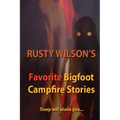 Rusty Wilson's Favorite Bigfoot Campfire Stories