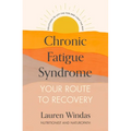 Chronic Fatigue Syndrome: Your Route to Recovery: Solutions to Lift the Fog and Light the Way