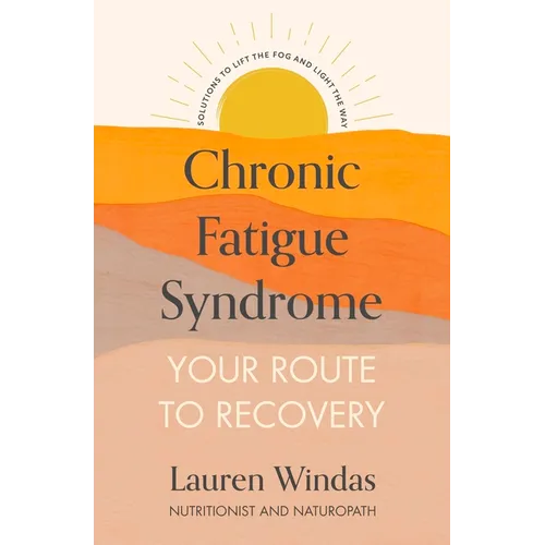 Chronic Fatigue Syndrome: Your Route to Recovery: Solutions to Lift the Fog and Light the Way