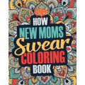 How New Moms Swear Coloring Book: A Funny, Irreverent, Clean Swear Word New Mom Coloring Book Gift Idea