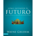 Cómo entender el futuro: Una de las siete partes de la teología sistemática de Grudem