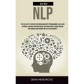 Self Help NLP: Take the Big Leap of Success With Neurolinguistic Programming, and Learn Hypnosis, Rapport and Persuasion, and Undo An