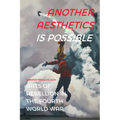 Another Aesthetics Is Possible: Arts of Rebellion in the Fourth World War